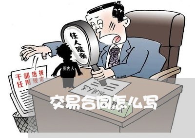 交易合同怎么写 交易合同怎么写