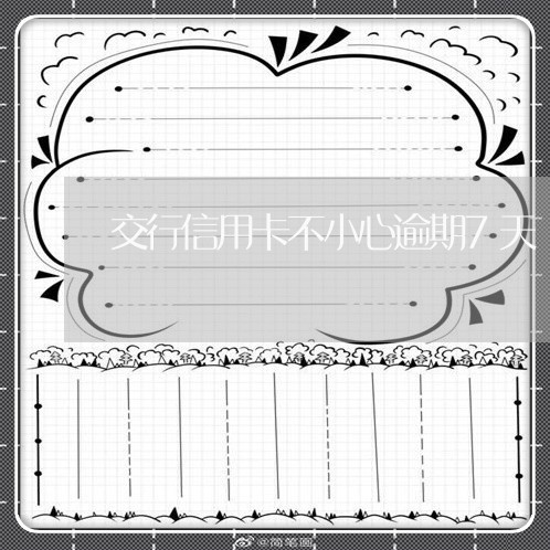 交行信用卡不小心逾期7天 交行信用卡不小心逾期7天