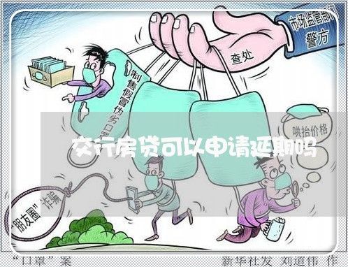 交行房贷可以申请延期吗/2023041815268