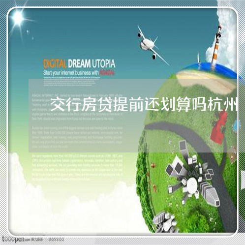 交行房贷提前还划算吗杭州/2023061193029 交行房贷提前还划算吗杭州/2023061193029