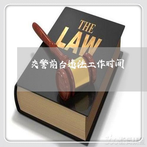 交警前台违法工作时间 交警前台违法工作时间