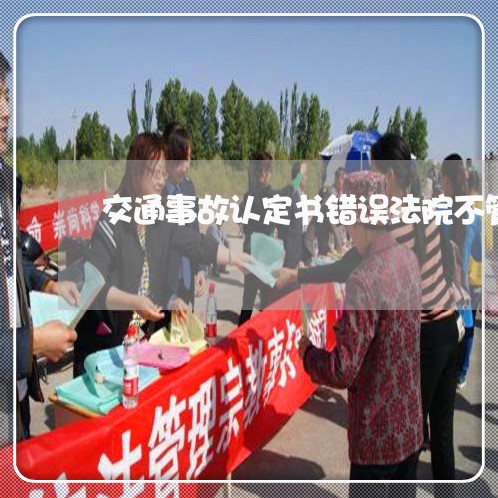 交通事故认定书错误法院不管 交通事故认定书错误法院不管