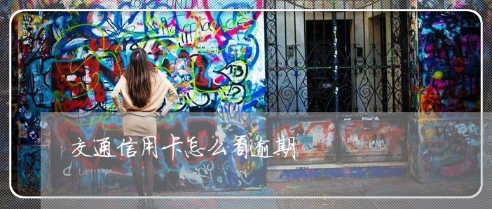 交通信用卡怎么看逾期/2023061726148