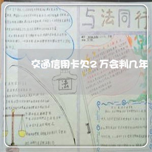交通信用卡欠2万会判几年 交通信用卡欠2万会判几年