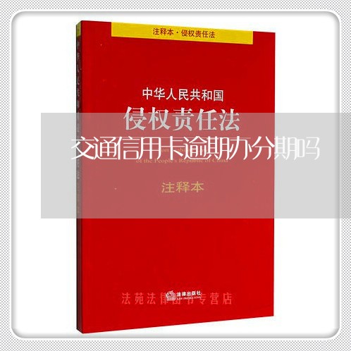 交通信用卡逾期办分期吗/2023041162814