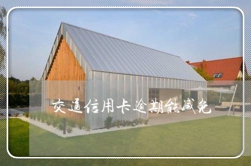 交通信用卡逾期能减免/2023061859150