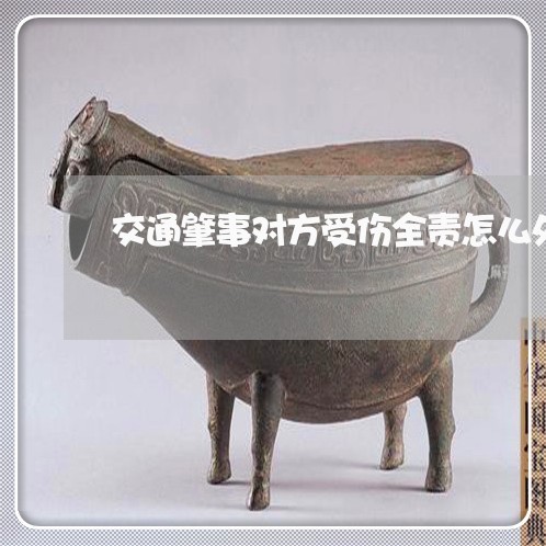 交通肇事对方受伤全责怎么处理/2023061336057