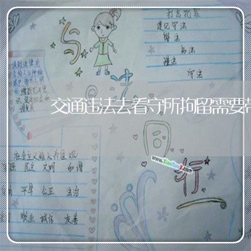 交通违法去看守所拘留需要带什么 交通违法去看守所拘留需要带什么