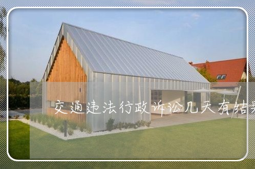 交通违法行政诉讼几天有结果