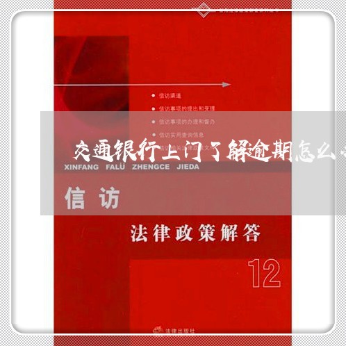 交通银行上门了解逾期怎么办/2023032417079