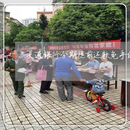 交通银行分期提前还款免手续费吗/2023022795947 交通银行分期提前还款免手续费吗/2023022795947