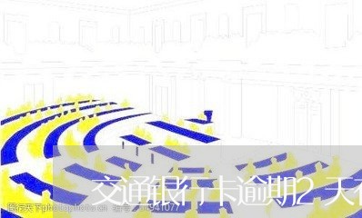 交通银行卡逾期2天有事吗/2023060529270