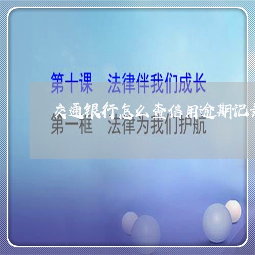 交通银行怎么查信用逾期记录 交通银行怎么查信用逾期记录