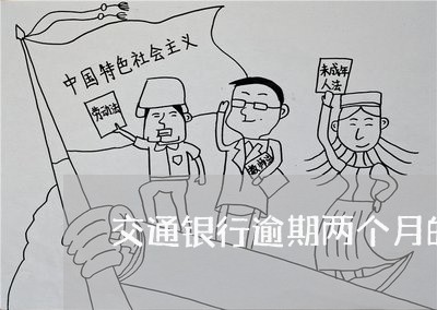 交通银行逾期两个月的短信 交通银行逾期两个月的短信
