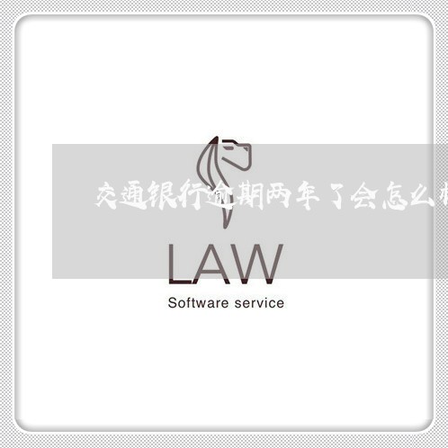 交通银行逾期两年了会怎么样