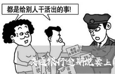 交通银行逾期说要上门催收 交通银行逾期说要上门催收