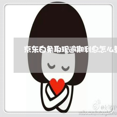 京东白条取现逾期利息怎么算 京东白条取现逾期利息怎么算