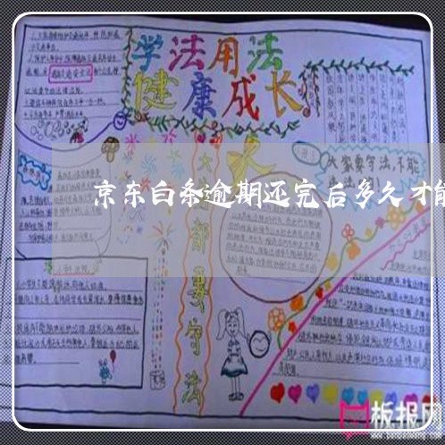 京东白条逾期还完后多久才能恢复 京东白条逾期还完后多久才能恢复