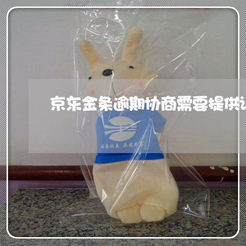 京东金条逾期协商需要提供证明 京东金条逾期协商需要提供证明