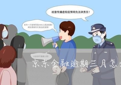 京东金融逾期三月怎么办 京东金融逾期三月怎么办