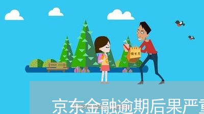 京东金融逾期后果严重不 京东金融逾期后果严重不