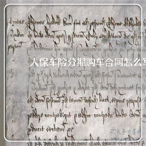 人保车险分期购车合同怎么写/2023042239361