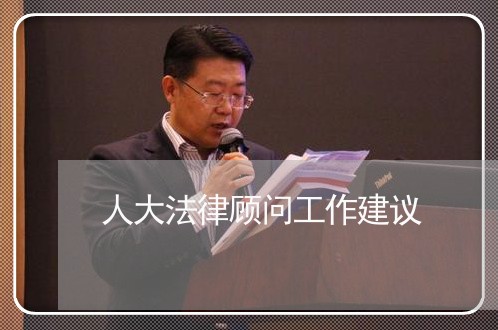 人大法律顾问工作建议 人大法律顾问工作建议
