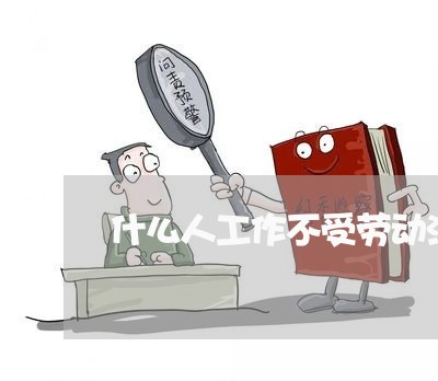 什么人工作不受劳动法保护