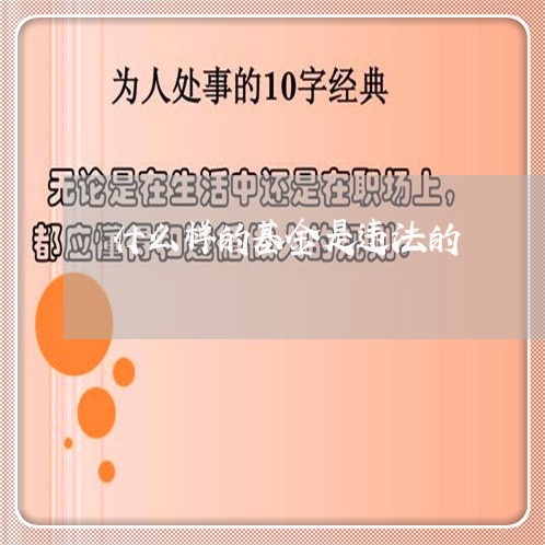什么样的基金是违法的 什么样的基金是违法的