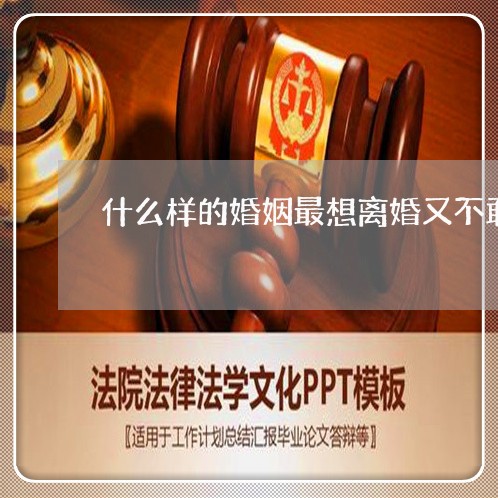 什么样的婚姻最想离婚又不敢离/2023061283825