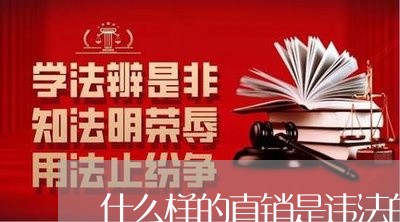 什么样的直销是违法的 什么样的直销是违法的