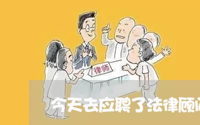 今天去应聘了法律顾问