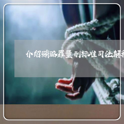 介绍贿赂罪量刑标准司法解释