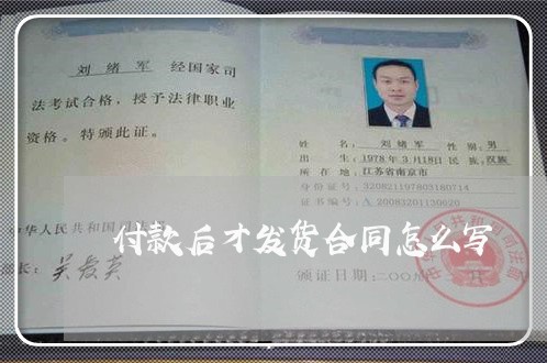 付款后才发货合同怎么写/2023041227237 付款后才发货合同怎么写/2023041227237