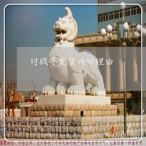 付钱不发货诉讼理由 付钱不发货诉讼理由