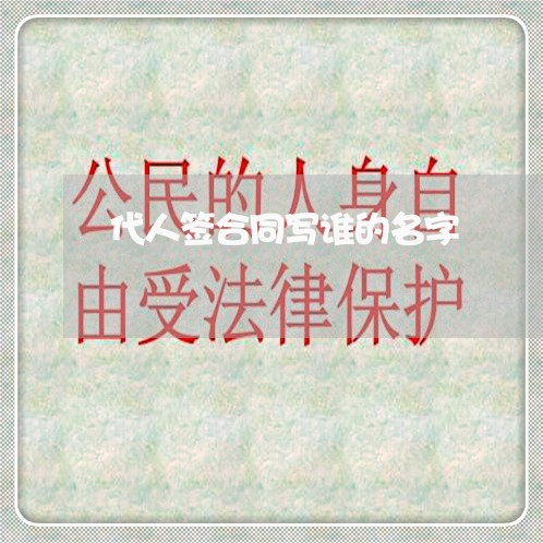 代人签合同写谁的名字/2023041263939 代人签合同写谁的名字/2023041263939