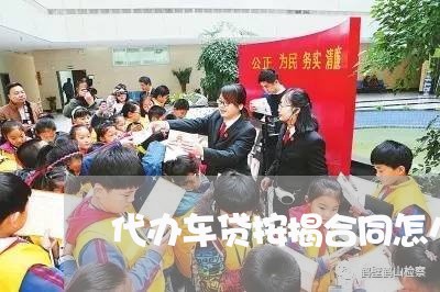 代办车贷按揭合同怎么写/2023041095828 代办车贷按揭合同怎么写/2023041095828