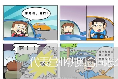 代表营业执照合同怎么写/2023022767264 代表营业执照合同怎么写/2023022767264