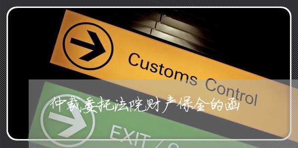 仲裁委托法院财产保全的函 仲裁委托法院财产保全的函