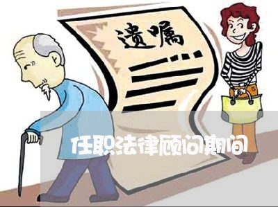 任职法律顾问期间/2023061771704 任职法律顾问期间/2023061771704