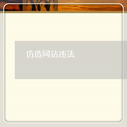 仿造网站违法 仿造网站违法