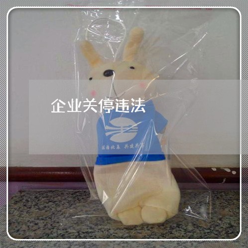 企业关停违法 企业关停违法