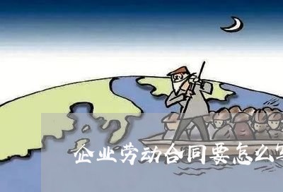 企业劳动合同要怎么写才好/2023030597472