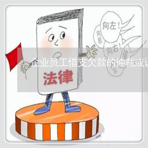 企业员工借支欠款的仲裁或诉讼