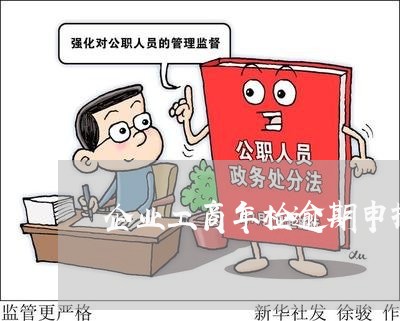 企业工商年检逾期申报怎么办 企业工商年检逾期申报怎么办