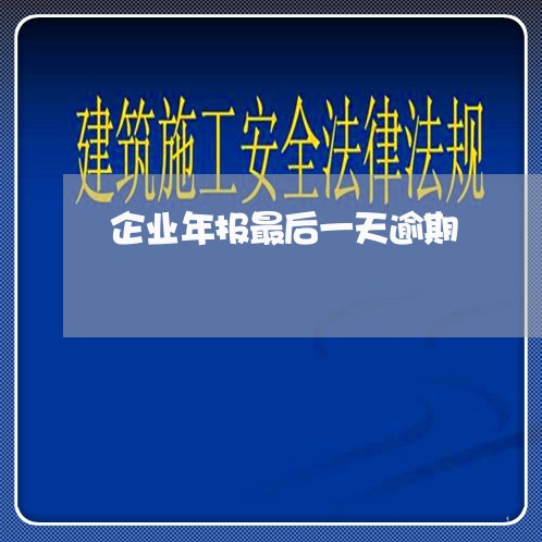 企业年报最后一天逾期 企业年报最后一天逾期
