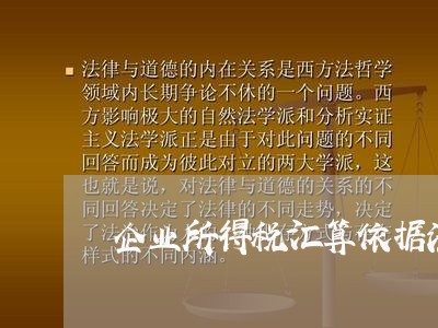 企业所得税汇算依据法规 企业所得税汇算依据法规
