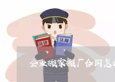 企业搬家搬厂合同怎么写/2023022773025