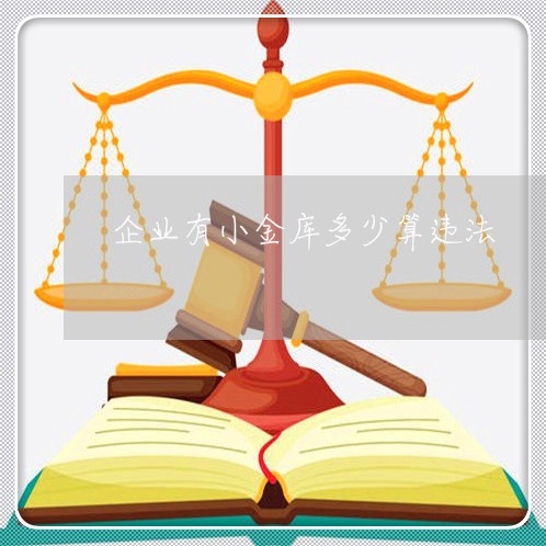 企业有小金库多少算违法 企业有小金库多少算违法