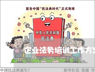 企业法务培训工作方案模板